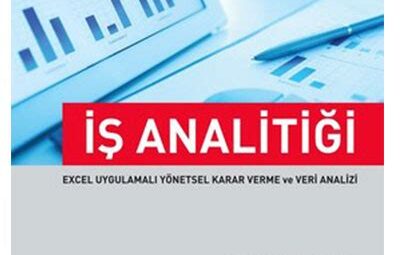 İş Analitiği ve Veri Bilimi: Karar Verme Süreçlerinde Veri Tabanlı Yaklaşımlar